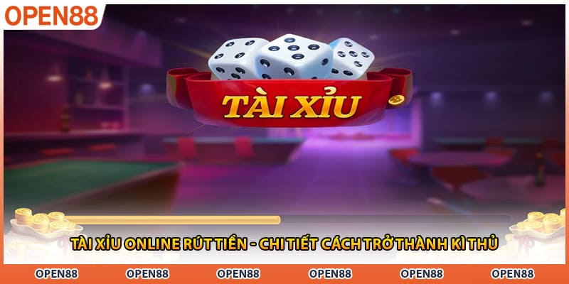 Tài Xỉu Online Rút Tiền - Chi Tiết Cách Trở Thành Kì Thủ